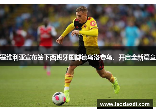 塞维利亚宣布签下西班牙国脚德乌洛费乌，开启全新篇章
