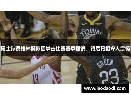 勇士球员格林疑似因拳击比赛赛季报销，背后真相令人震惊