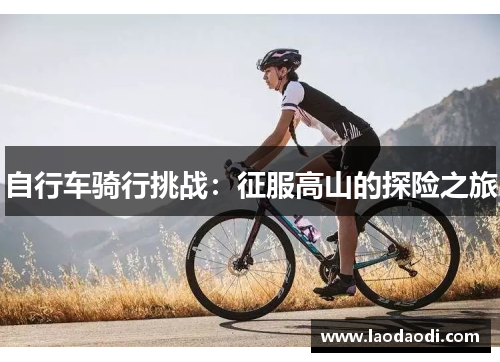 自行车骑行挑战：征服高山的探险之旅